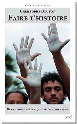 Faire l'Histoire. De la Révolution française au Printemps arabe