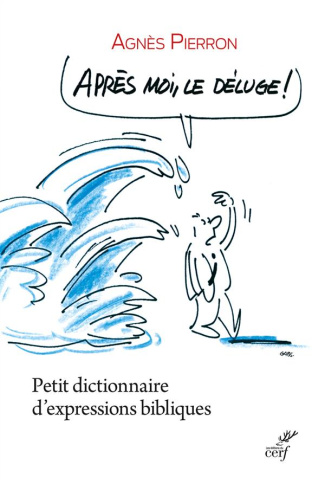 Après moi, le déluge ! Petit dictionnaire d'expressions bibliques