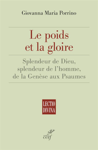 Le poids et la gloire. Splendeur de Dieu, splendeur de l'homme, de la Genèse aux Psaumes