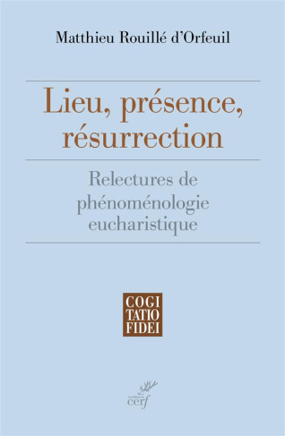 Lieu, présence, résurrection. Relectures de phénoménologie eucharistique