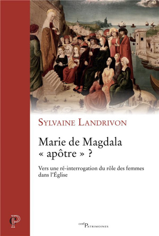 Marie de Magdala "apôtre" ? Vers une ré-interrogation du rôle des femmes dans l'Eglise