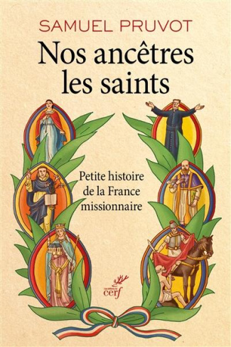 Nos ancêtres les saints. Petite histoire de la France missionnaire