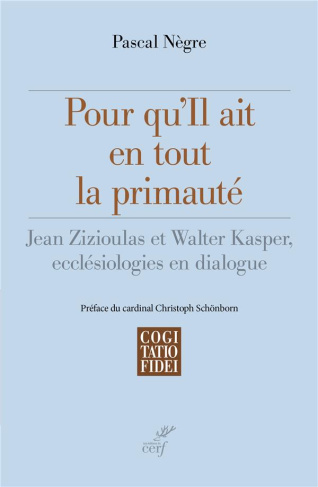 Pour qu'il ait en tout la primauté. Jean Zizioulas et Walter Kasper, ecclésiologies en dialogue