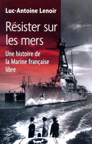Résister sur les mers. Une histoire de la Marine française libre