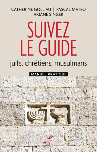Suivez le guide. Juifs, chrétiens, musulmans. Manuel pratique