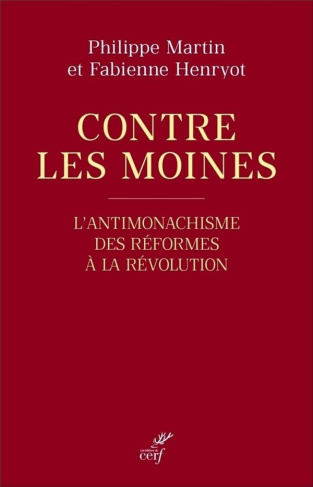 Contre les moines. L'antimonachisme, des Réformes à la Révolution