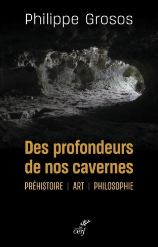 Des profondeurs de nos cavernes. Préhistoire, art, philosophie