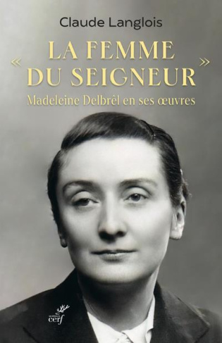 La femme du Seigneur, Madeleine Delbrêl en ses oeuvres