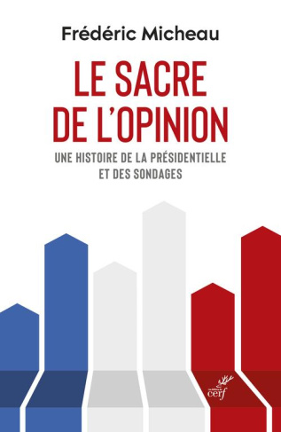 Le sacre de l'opinion. Une histoire de la présidentielle et des sondages