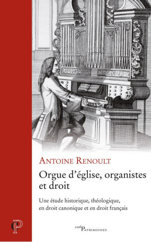 Orgue d'église, organistes et droit. Une étude historique, théologique, en droit canonique et en dro
