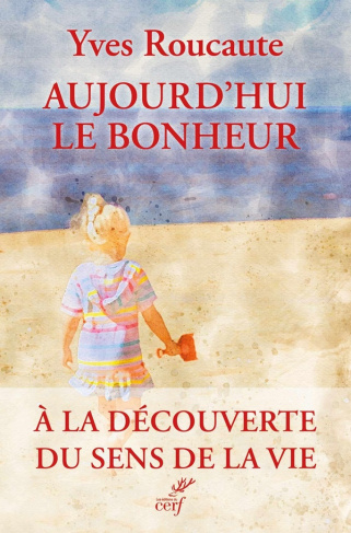 Aujourd'hui le bonheur. A la découverte du sens de la vie