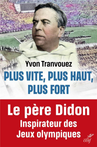 Plus vite, plus haut, plus fort. Le père Didon 1840-1900, inspirateur des Jeux Olympiques