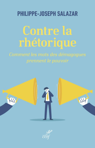 Contre la rhétorique. Comment les mots des démagogues prennent le pouvoir