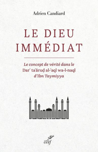 Le Dieu immédiat. Le concept de vérité dans le Dar'ta'arud al-'aql wa-l-naql d'Ibn Taymiyya