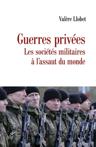 Guerres privées. Les sociétés militaires à l'assaut du monde
