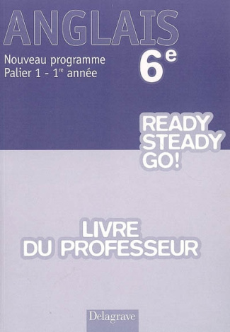 Anglais 6e Ready Steady Go! Palier 1 - 1re année. Livre du professeur