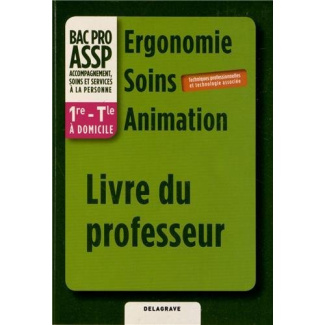 Ergonomie-Soins-Animation 1e et Tle Bac Pro ASSP à domicile. Livre du professeur
