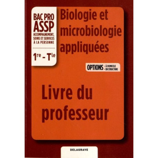 Biologie et microbiologie appliquées 1e-Tle Bac Pro ASSP options à domicile et en structure. Livre d