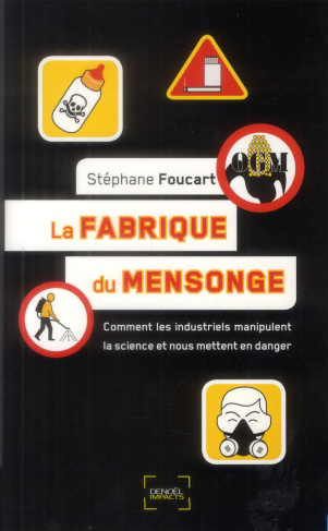 La fabrique du mensonge. Comment les industriels manipulent la science et nous mettent en danger
