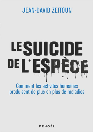 Le suicide de l'espèce. Comment les activités humaines produisent de plus en plus de maladies