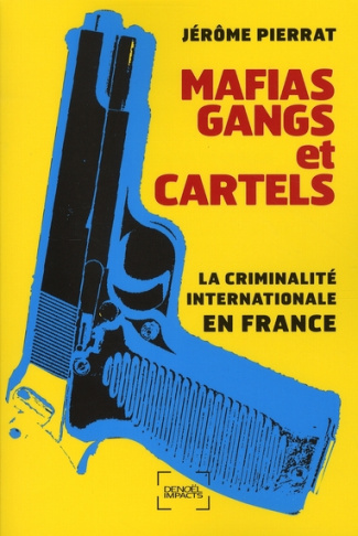Mafias, gangs et cartels. La criminalité internationale en France