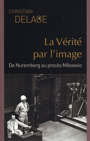 La Vérité par l'image. De Nuremberg au procès Milosevic