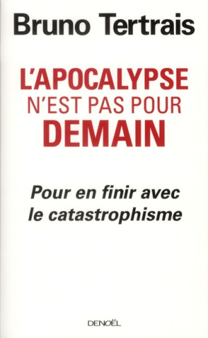 L'apocalypse n'est pas pour demain. Pour en finir avec le catastrophisme