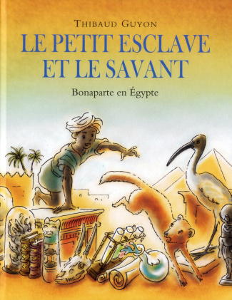 Le petit esclave et le savant. Bonaparte en Egypte