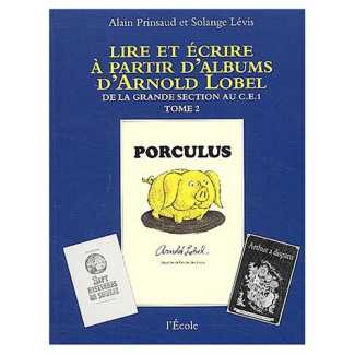 Lire et écrire à partir d'albums d'Arnold Lobel. Tome 2, De la grande section au CE1, Porculus/Isabe