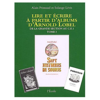 Lire et écrire à partir d'albums d'Arnold Lobel. Tome 3,De la grande section au CE1,Sept histoires d
