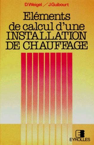 ELEMENTS DE CALCUL D'UNE INSTALLATION DE CHAUFFAGE. 11ème édition entièrement refondue 1988