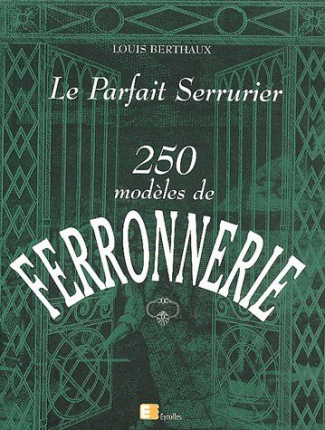 Le parfait serrurier. 250 modèles de ferronnerie