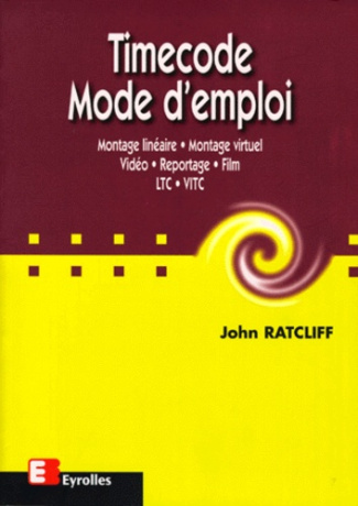 TIMECODE MODE D'EMPLOI. Montage linéaire, montage virtuel, vidéo, reportage, film, LTC, VITC