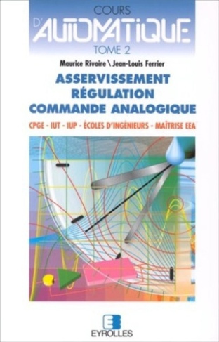 COURS D'AUTOMATIQUE. Tome 2, Asservissement, Régulation, Commande analogique
