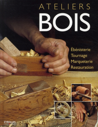 Ateliers bois. Ebénisterie, tournage, marqueterie, restauration