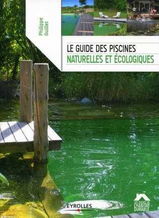 Le guide des piscines naturelles et écologiques. 2e édition