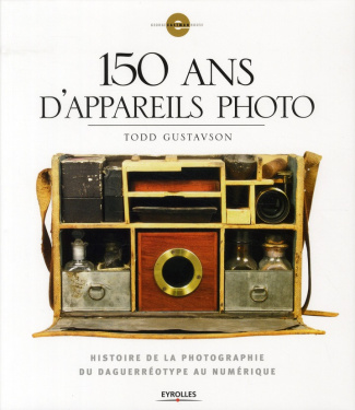 150 ans d'appareils photo. Histoire de la photographie du daguerréotype au numérique