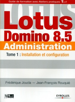 Lotus Domino 8.5 Administration. Tome 1, Installation et configuration