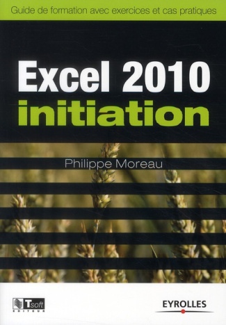Excel 2010 initiation. Guide de formation avec exercics et cas pratiques