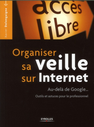 Organiser sa veille sur internet / Au-delà de Google... Outils et astuces pour le professionnel
