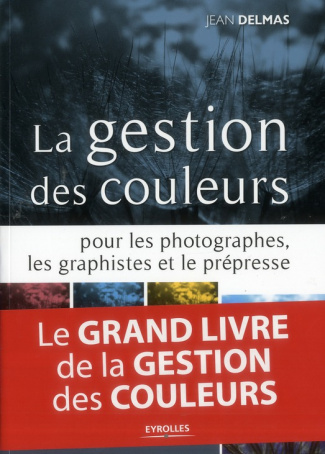 La gestion des couleurs. Pour les photographes, les graphistes et le prépresse