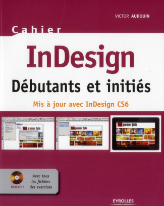 InDesign Débutants et initiés. Mis à jour avec InDesign CS6, avec 1 CD-ROM