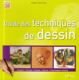 Guide des techniques de dessin. Crayon, fusain, pastel, encre, techniques mixtes