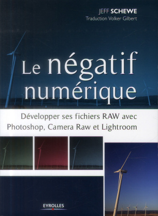 Le négatif numérique. Développer ses fichiers RAW avec Photoshop, Camera Raw et Lightroom