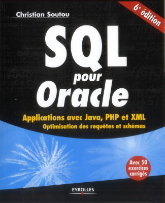 SQL pour Oracle. Applications avec Java, PHP et XML. Optimisation des requêtes et schémas, 6e éditio