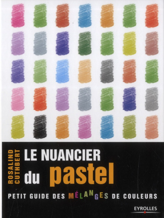 Le nuancier du pastel. Guide visuel de la composition et des mélanges de couleurs