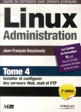 Linux administration - tome 4 - installer et configurer des serveurs web, mail et ftp. 2e édition