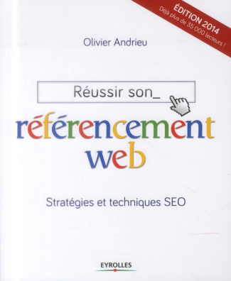 Réussir son référencement web. Stratégie et techniques SEO, Edition 2014
