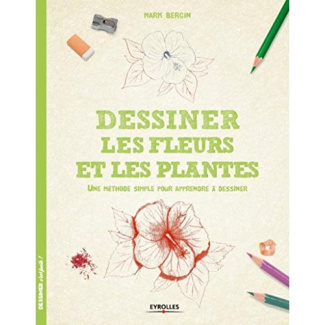 Dessiner les fleurs et les plantes. Une méthode simple pour apprendre à dessiner