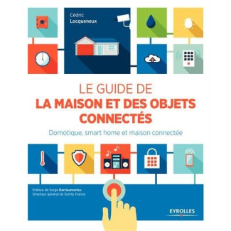 Le guide de la maison et des objets connectés. Domotique, smart home et maison connectée